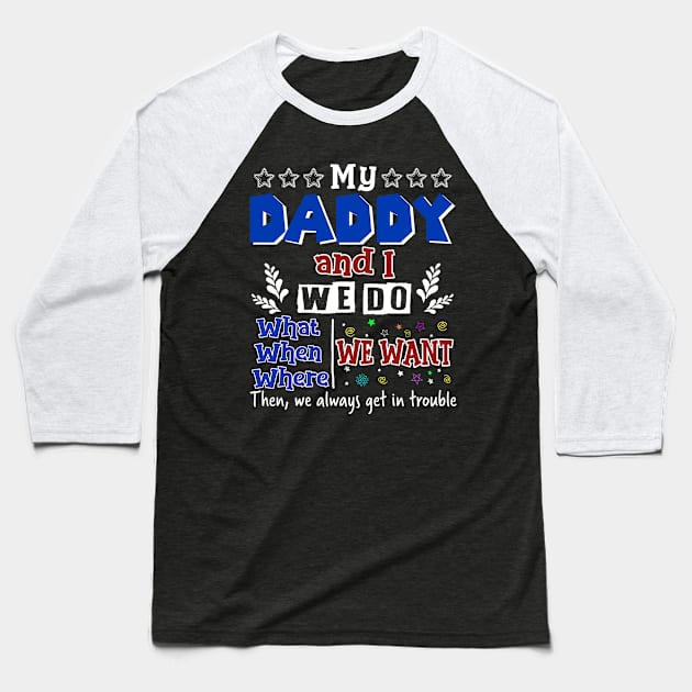 My Daddy And I Do What We Want When We Want Baseball T-Shirt by Margaretsantana